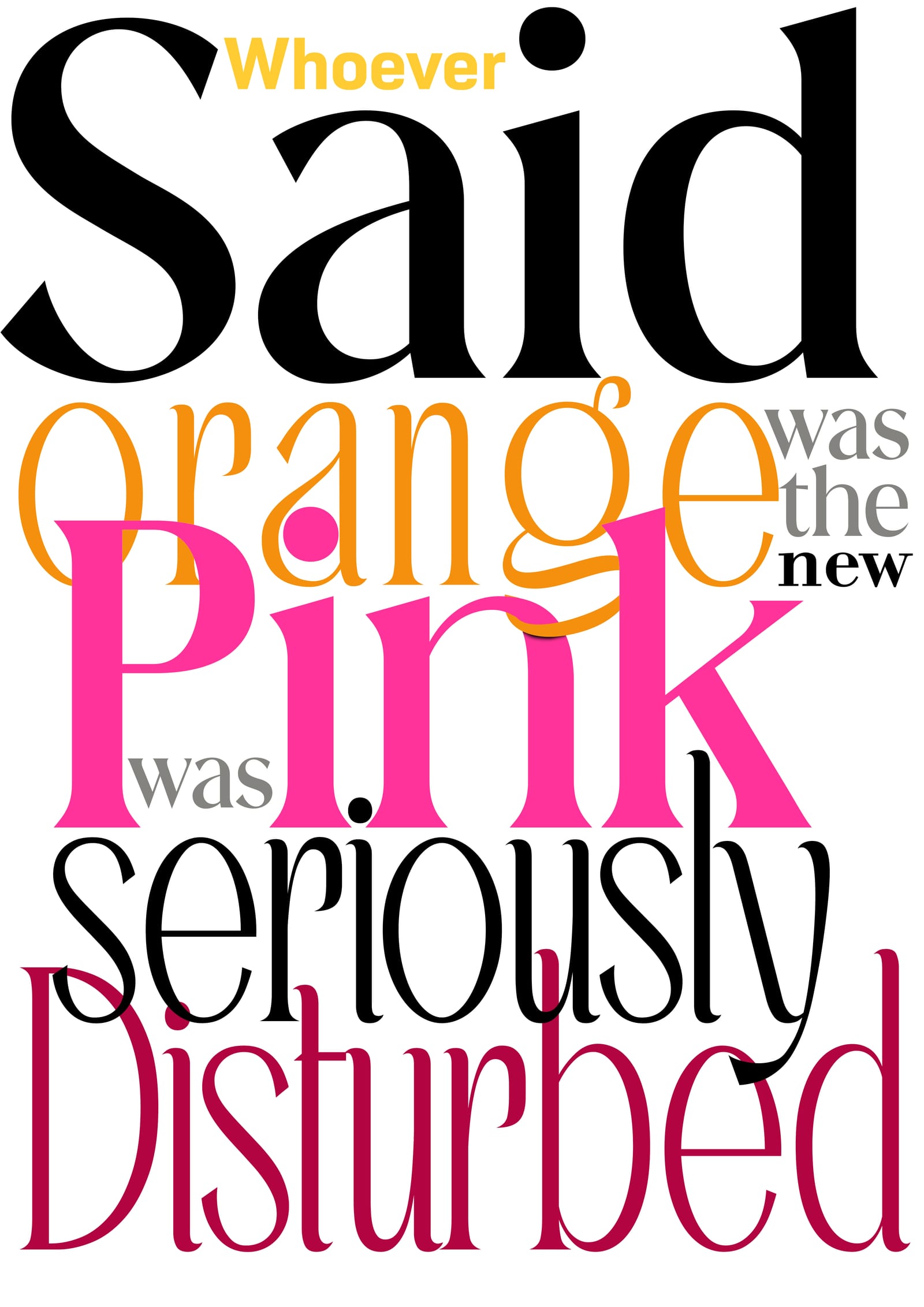 Typographic poster reading: whoever said orange was the new pink was seriously disturbed